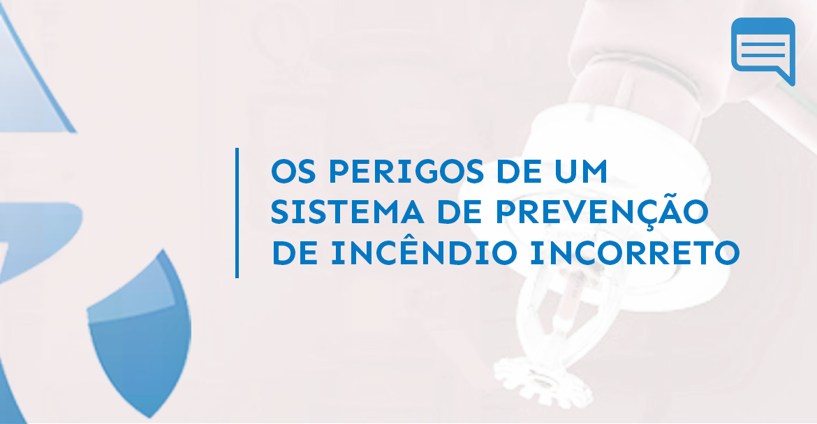 OS PERIGOS DE UM SISTEMA DE PREVENÇÃO DE INCÊNDIO INCORRETO