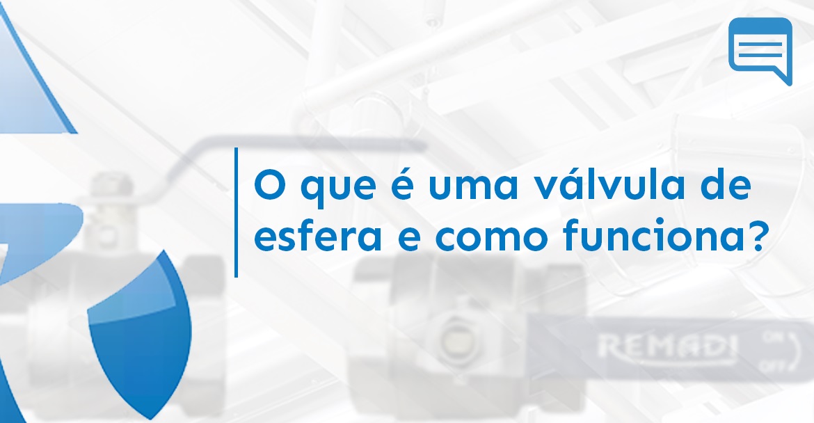 O QUE É UMA VÁLVULA DE ESFERA E COMO FUNCIONA