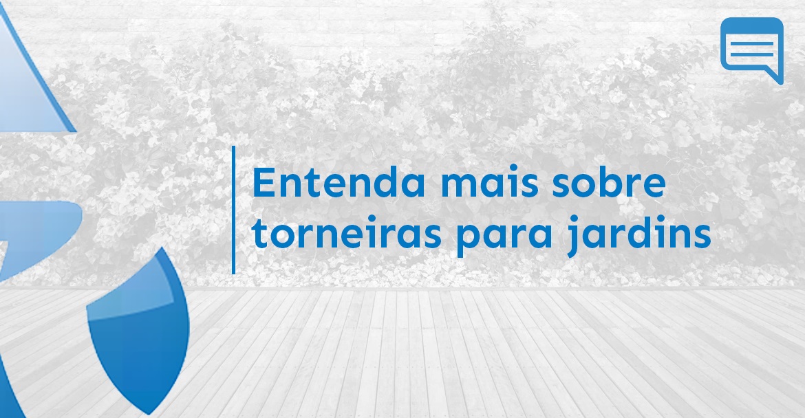 ENTENDA MAIS SOBRE TORNEIRAS PARA JARDINS 