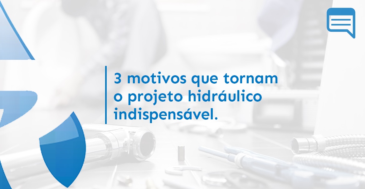 3 MOTIVOS QUE TORNAM O PROJETO HIDRÁULICO INDISPENSÁVEL