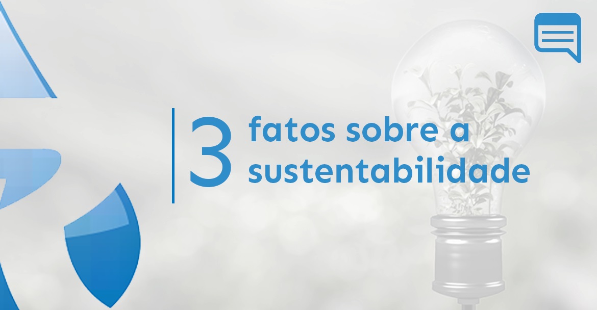 3 FATOS SOBRE A SUSTENTABILIDADE QUE VOCÊ PRECISA SABER