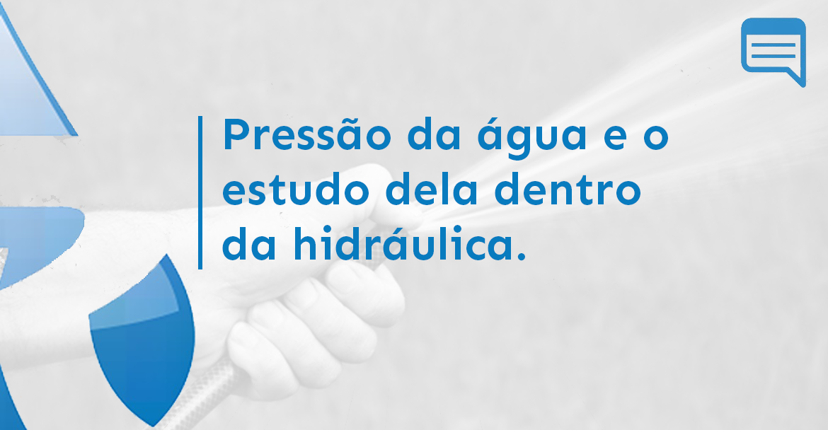 PRESSÃO DA ÁGUA E O ESTUDO DELA DENTRO DA HIDRÁULICA