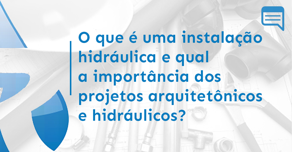 O QUE É UMA INSTALAÇÃO HIDRÁULICA E QUAL A IMPORTÂNCIA DOS PROJETOS ARQUITETÔNICOS E HIDRÁULICOS? 