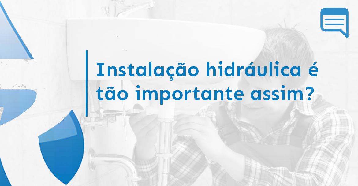 INSTALAÇÃO HIDRÁULICA É TÃO IMPORTANTE ASSIM?