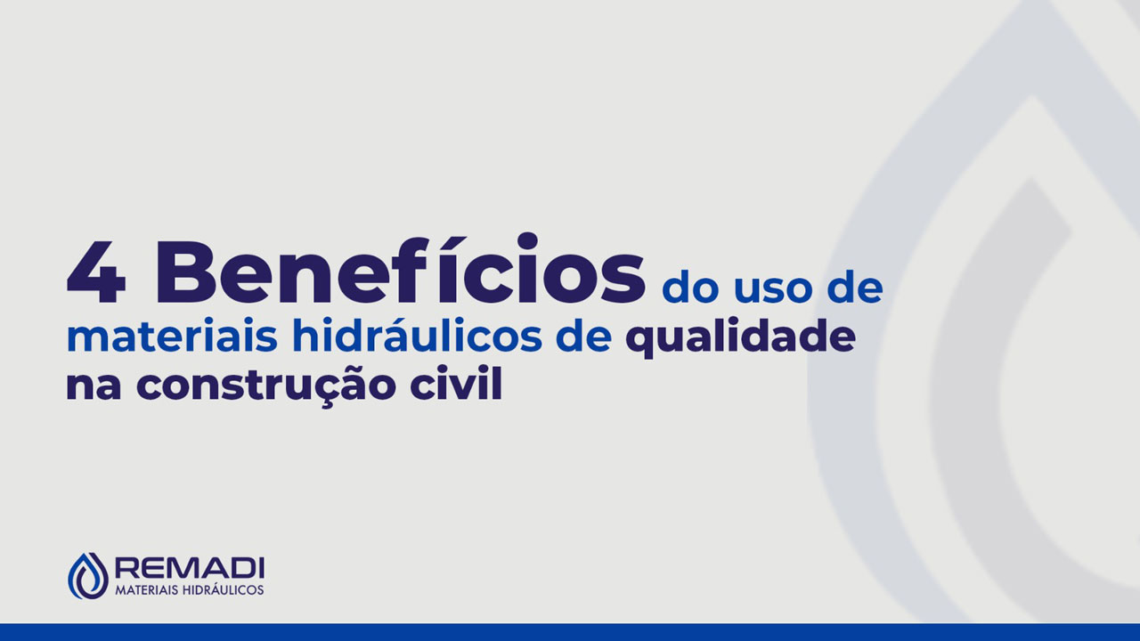 4 Benefícios do uso de materiais hidráulicos de qualidade na construção civil